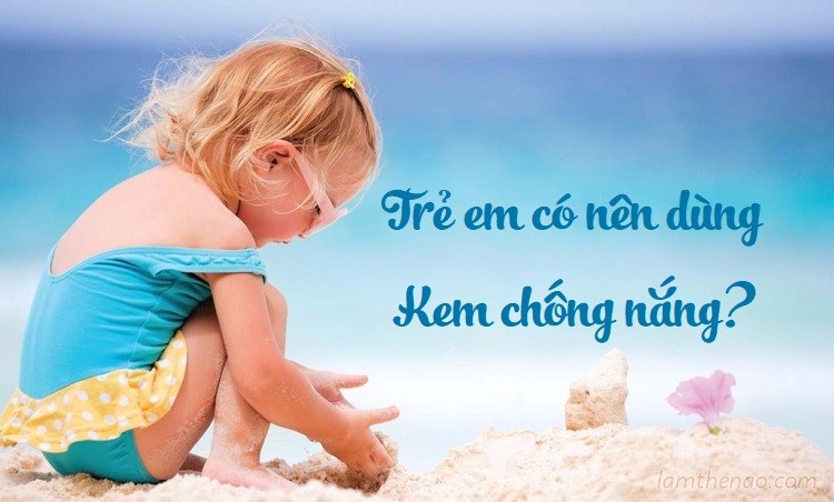 Trẻ em có cần sử dụng kem chống nắng?