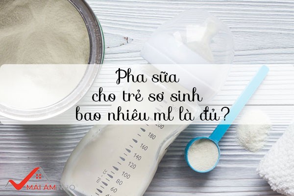 Pha sữa cho trẻ sơ sinh bao nhiêu ml là đủ?
